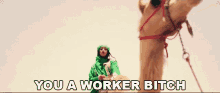 You A Worker Bitch Worker GIF - You A Worker Bitch Worker Camel GIFs