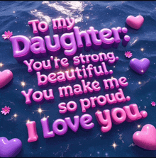 a poster that says to my daughter you 're strong beautiful you make me so proud and i love you