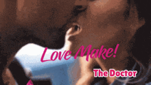 a man and woman kissing with the words love make the doctor below them