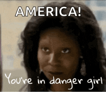 a picture of a woman with a caption that says america you 're in danger girl .