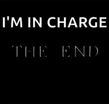a black background with the words i 'm in charge and the end