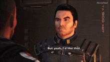 a video game screen shows a man talking to another man and the words but yeah i 'd like that