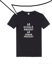 a black t-shirt that says la scoala absent la kebab prezent