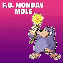 a cartoon mole holding a yellow flower with the words " f.u. monday mole " below it