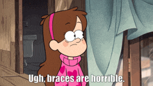 mabel from gravity falls says that braces are horrible