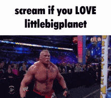 a picture of a wrestler with the words scream if you love littlebigplanet on the bottom