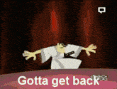 a cartoon character says gotta get back in a red background