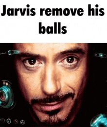 a close up of a man 's face with the words jarvis remove his balls