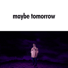 a man in a pink shirt is standing in front of a cloudy sky with the words maybe tomorrow below him