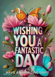 a poster that says wishing you a fantastic day with flowers and butterflies