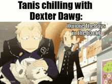 a cartoon of two men standing next to each other with a caption that says tanis chilling with dexter dawg