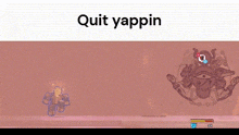 a screenshot of a video game with the words quit yappin on the bottom