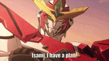 a robot says " isami i have a plan " while holding a sword
