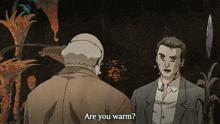 two men are standing next to each other and one of them is asking the other if they are warm