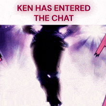a poster that says " ken has entered the chat " on it