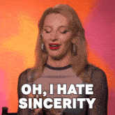 a woman says " oh i hate sincerity " in front of her face
