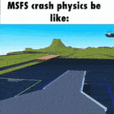 a meme that says msfs crash physics be like on it