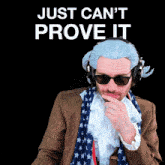 a man wearing a wig and sunglasses with the words just can 't prove it above him