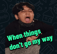 a boy making a funny face with the words " when things don t go my way "