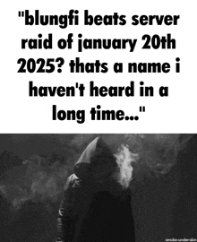 a black and white photo of a person smoking with the caption " blungfi beats server raid of january 20th 2025 ?
