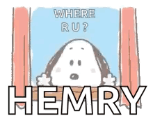 snoopy is peeking out of a window and asking where ru ? hemry .