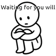 a sad cartoon character is sitting down with his arms crossed and the words `` waiting for you will '' written above him .