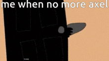a cartoon of a person being punched in the face with the words `` me when no more axel ''