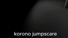Korono Jumpscare GIF - Korono Jumpscare Korono Jumpscare GIFs