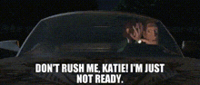 Don'T Rush Me Dont Rush Me Katie GIF