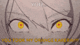 a cartoon of a girl with orange eyes says you took my orange kakera !!!