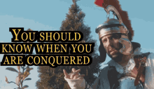 Conquered You Should Know When You Are Conquered GIF - Conquered You Should Know When You Are Conquered Conquest GIFs