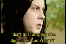 Jack Zeppelin I Dont Trust Anybody Who Doesnt Like Led Zeppelin GIF - Jack Zeppelin I Dont Trust Anybody Who Doesnt Like Led Zeppelin GIFs