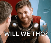 thor is smiling while talking to another man and the words `` will we tho '' are on the screen .