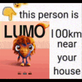 a picture of a cartoon character next to a sign that says " this person is lumo 100km near your house "