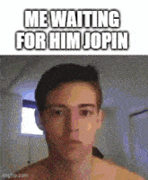 Jopin Me Waiting GIF - Jopin Me Waiting Me Waiting For Him GIFs