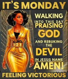a poster says it 's monday walking into this day praising god and rebuking the devil in jesus name amen !