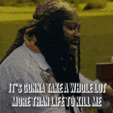 a man with dreadlocks and a scarf around his head says it 's gonna take a whole lot more than life to kill me