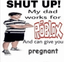 a picture of a boy with the words shut up my dad works for roblox and can give you pregnant