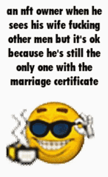 a smiley face wearing sunglasses and a cup of coffee says an nft owner when he sees his wife fucking other men