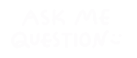 the words `` ask me a question '' are written in white on a white background .