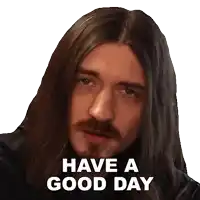 a man with long hair and a mustache says " have a good day "