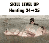 a man holding a very large fish with the words skill level up hunting 24-25