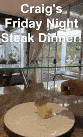 craig 's friday night steak dinner is being prepared on a plate