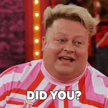 a fat man wearing a pink and white striped shirt says did you