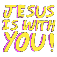yes jesus is with you