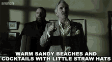 Warm Sandy Beaches And Cocktails With Little Straw Hats Cousin Avi GIF - Warm Sandy Beaches And Cocktails With Little Straw Hats Cousin Avi Snatch GIFs