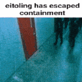 a picture of a hallway with a caption that says eitoling has escaped containment .