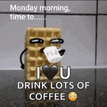 a waffle holding a piece of paper with the words monday morning time to i love u drink lots of coffee