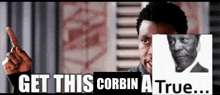 a picture of a man pointing with the words get this corbin a true