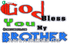 god bless you my brother have a bkeased dat